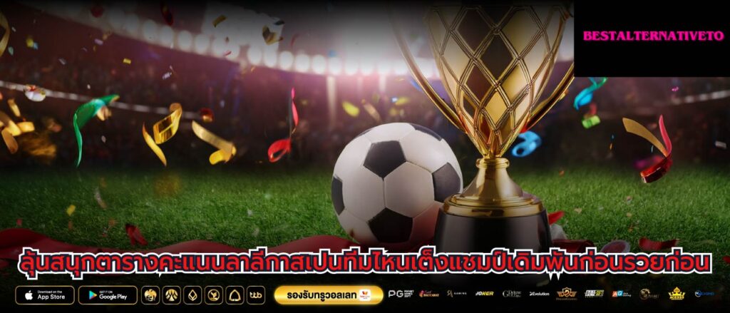 ลุ้นสนุกตารางคะแนนลาลีกาสเปนทีมไหนเต็งแชมป์เดิมพันก่อนรวยก่อน